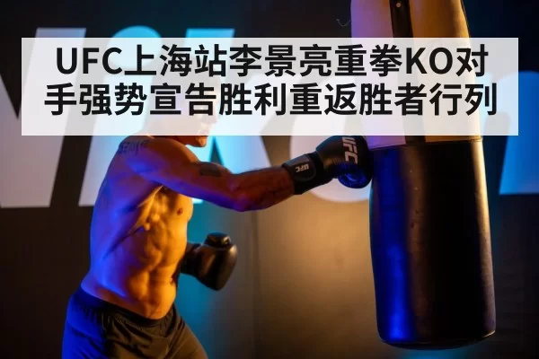 UFC上海站李景亮重拳KO对手强势宣告胜利重返胜者行列 - 6686.com